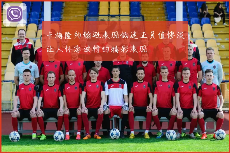 卡梅隆约翰逊表现低迷正负值惨淡让人怀念波特的精彩表现