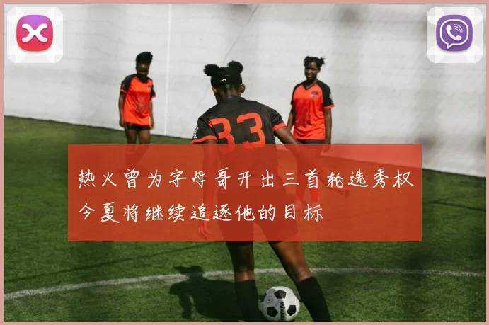 热火曾为字母哥开出三首轮选秀权今夏将继续追逐他的目标