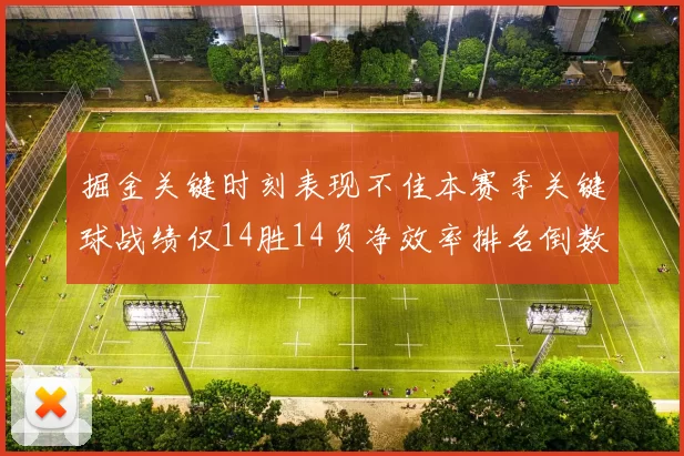 掘金关键时刻表现不佳本赛季关键球战绩仅14胜14负净效率排名倒数第六